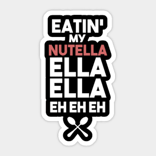 Eatin' my nutella ella ella eh eh eh Sticker